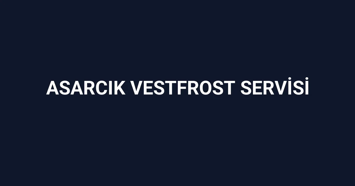 Asarcık Vestfrost Servisi